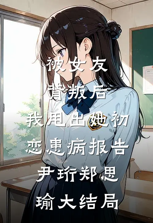 被女友背叛后，我甩出她初恋患病报告尹珩郑思瑜大结局