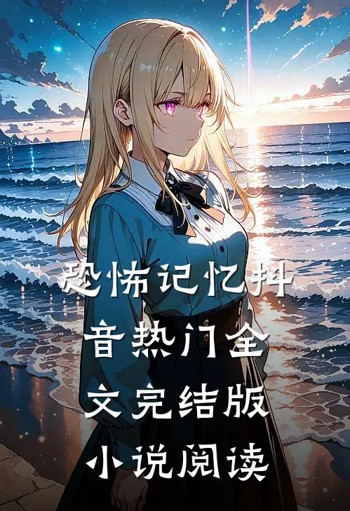 恐怖记忆抖音热门全文完结版小说阅读