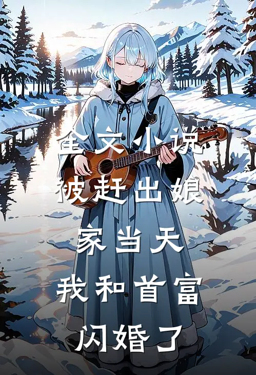 全文小说被赶出娘家当天，我和首富闪婚了