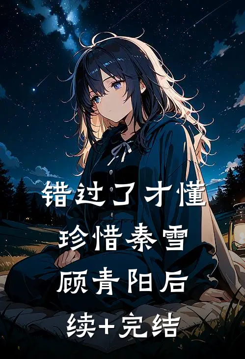 错过了才懂珍惜秦雪顾青阳后续+完结