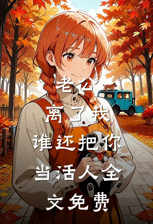 老公，离了我，谁还把你当活人全文免费