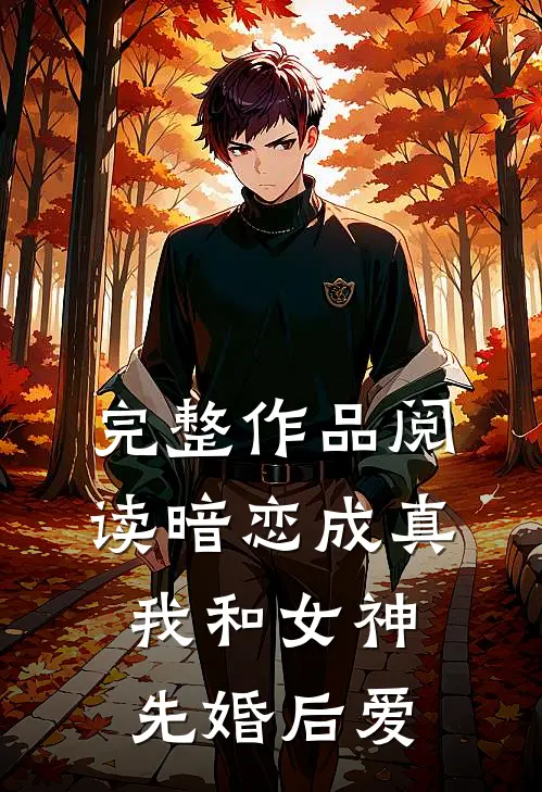 完整作品阅读暗恋成真，我和女神先婚后爱