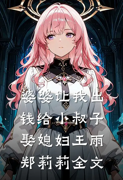 婆婆让我出钱给小叔子娶媳妇王雨郑莉莉全文