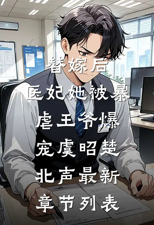 替嫁后，医妃她被暴虐王爷爆宠虞昭楚北声最新章节列表