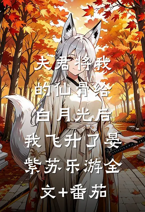 夫君将我的仙骨给白月光后，我飞升了晏紫苏乐游全文+番茄