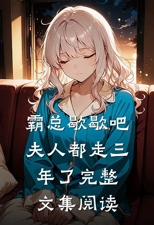 霸总歇歇吧，夫人都走三年了完整文集阅读