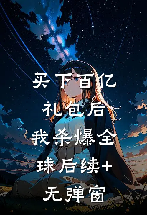 买下百亿礼包后，我杀爆全球后续+无弹窗