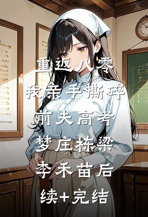 重返八零，我亲手撕碎前夫高考梦庄栋梁李禾苗后续+完结