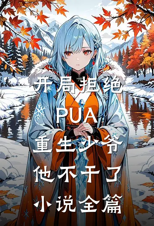 开局拒绝PUA，重生少爷他不干了小说全篇