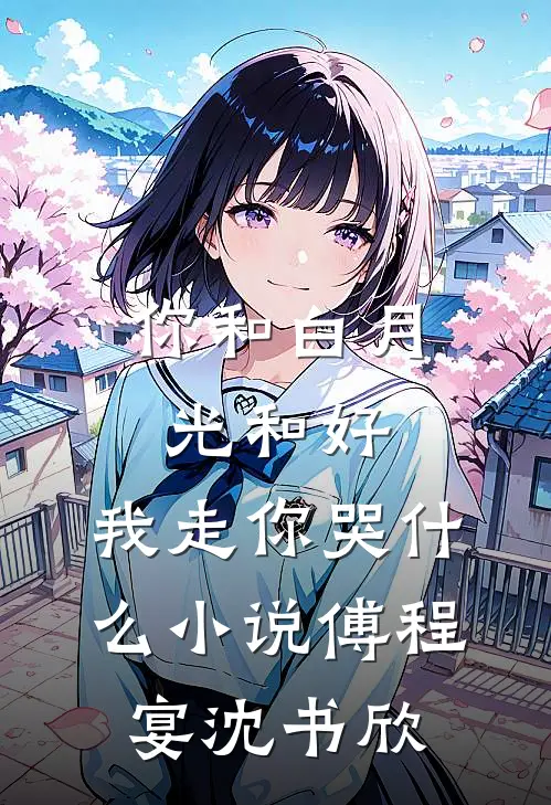 你和白月光和好，我走你哭什么小说傅程宴沈书欣