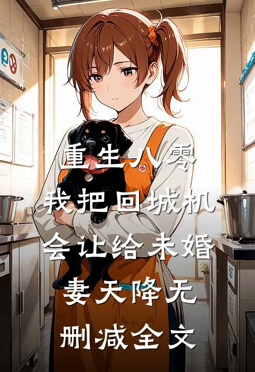 重生八零：我把回城机会让给未婚妻天降无删减全文
