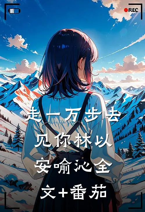 走一万步去见你林以安喻沁全文+番茄