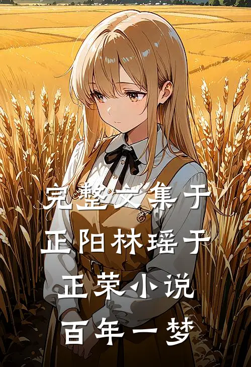 完整文集于正阳林瑶于正荣小说百年一梦
