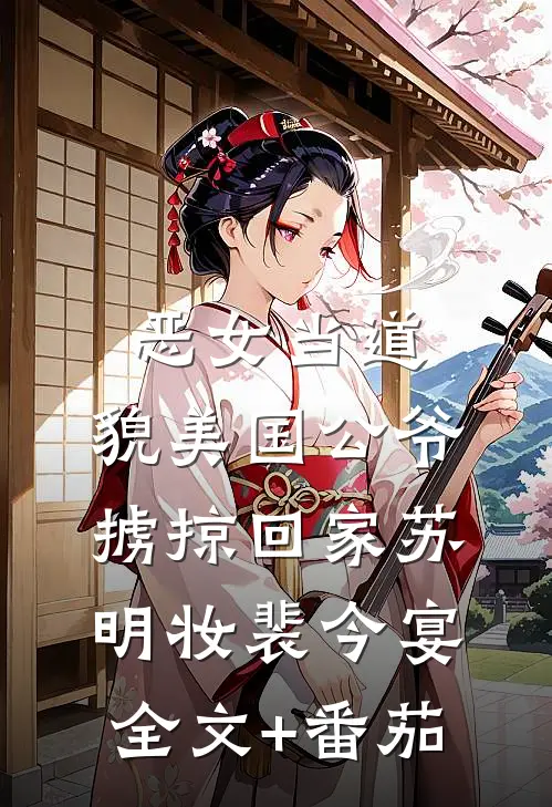 恶女当道：貌美国公爷掳掠回家苏明妆裴今宴全文+番茄