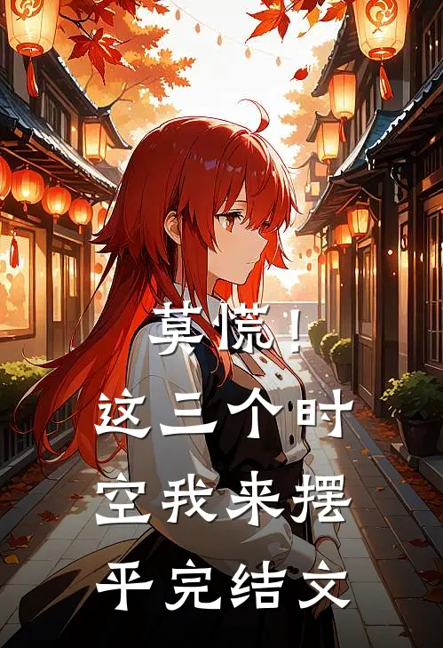 莫慌！这三个时空我来摆平完结文