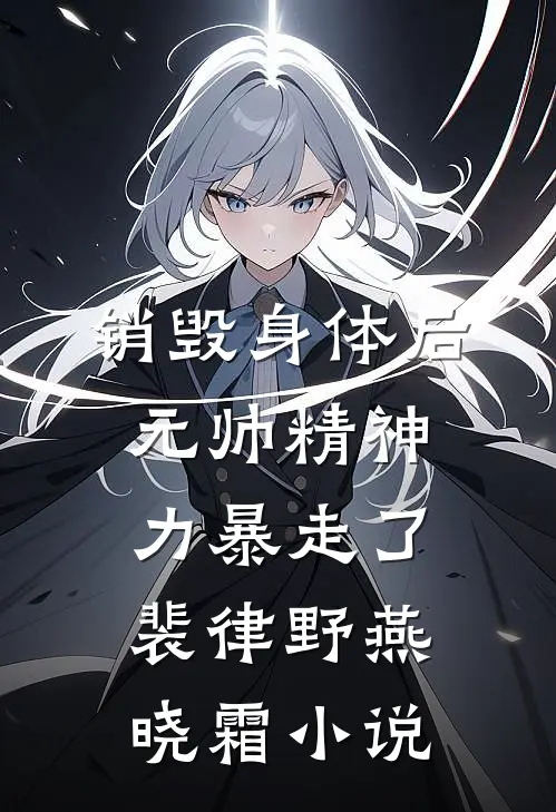销毁身体后，元帅精神力暴走了裴律野燕晓霜小说