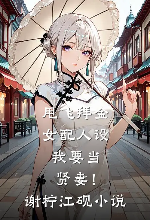 甩飞拜金女配人设，我要当贤妻！谢柠江砚小说