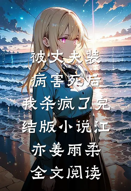 被丈夫装病害死后，我杀疯了完结版小说_江亦姜雨柔全文阅读