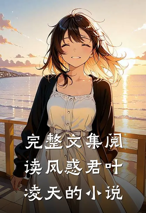 完整文集阅读凤惑君叶凌天的小说