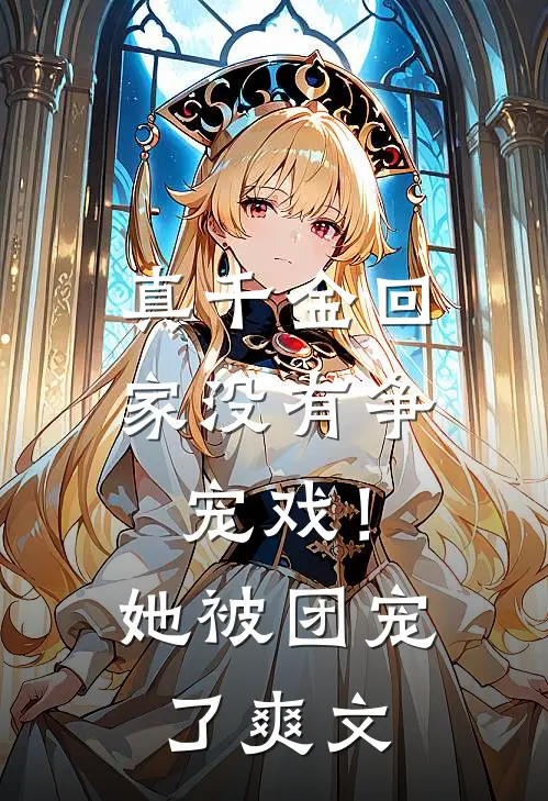 真千金回家没有争宠戏！她被团宠了爽文
