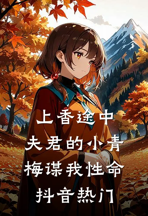 上香途中，夫君的小青梅谋我性命抖音热门