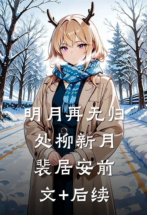 明月再无归处柳新月裴居安前文+后续