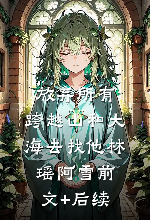 放弃所有，跨越山和大海去找他林瑶阿雪前文+后续