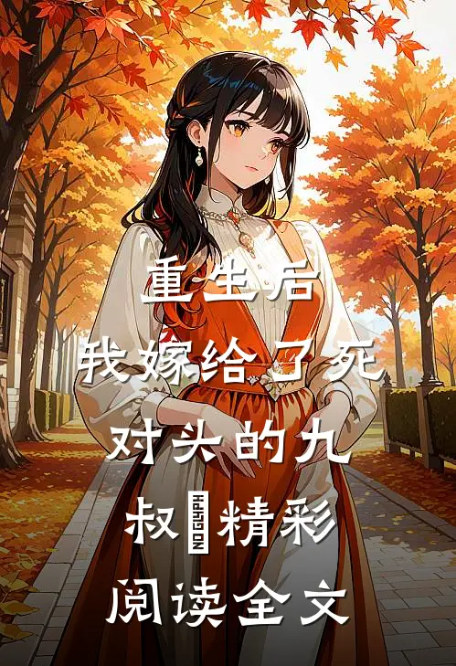 重生后,我嫁给了死对头的九叔​精彩阅读全文