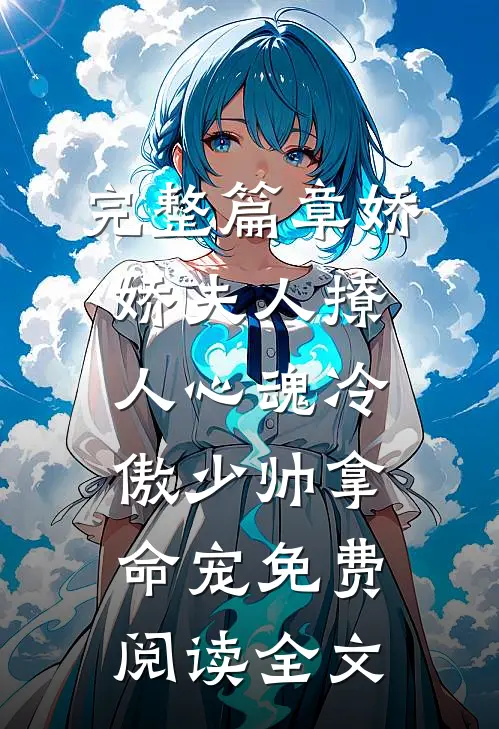 完整篇章娇娇夫人撩人心魂冷傲少帅拿命宠免费阅读全文