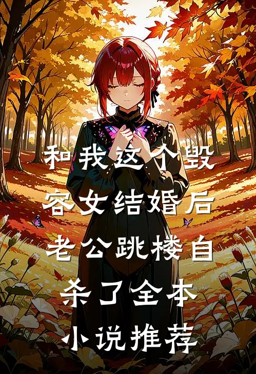 和我这个毁容女结婚后，老公跳楼自杀了全本小说推荐