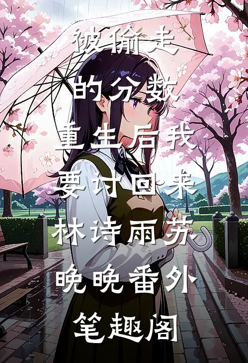 被偷走的分数，重生后我要讨回来：林诗雨苏晚晚番外笔趣阁