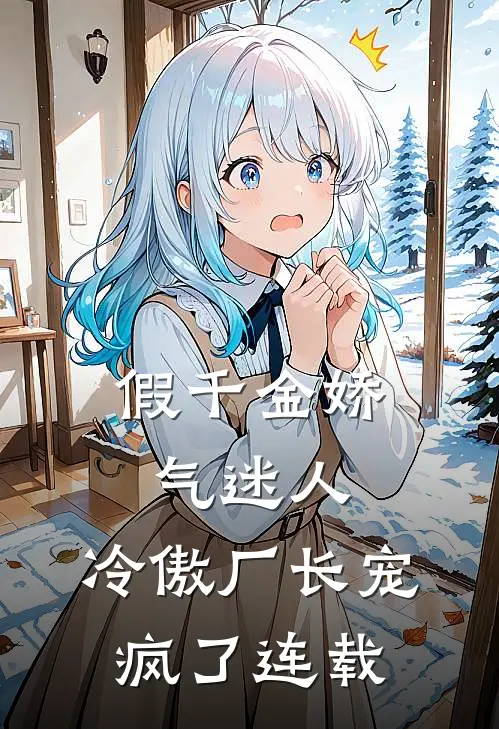 假千金娇气迷人，冷傲厂长宠疯了连载
