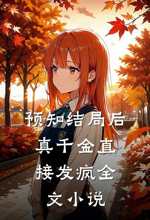 预知结局后，真千金直接发疯全文小说