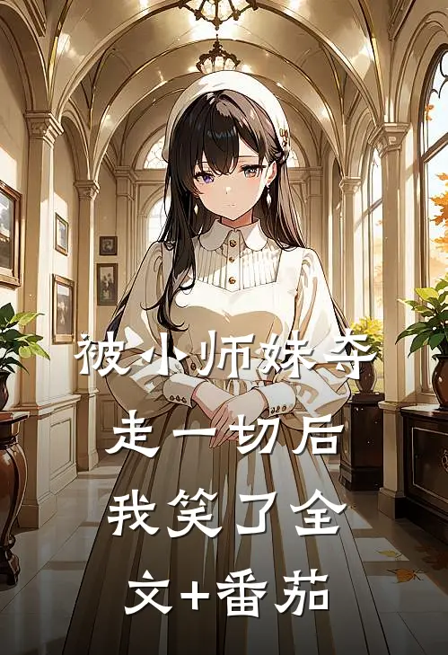 被小师妹夺走一切后，我笑了全文+番茄