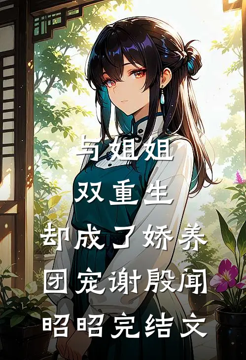 与姐姐双重生，却成了娇养团宠谢殷闻昭昭完结文