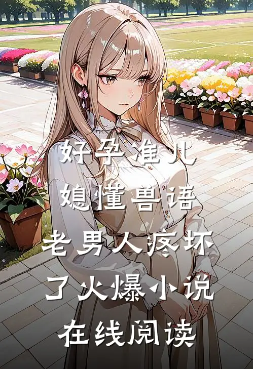 好孕准儿媳懂兽语，老男人疼坏了火爆小说在线阅读