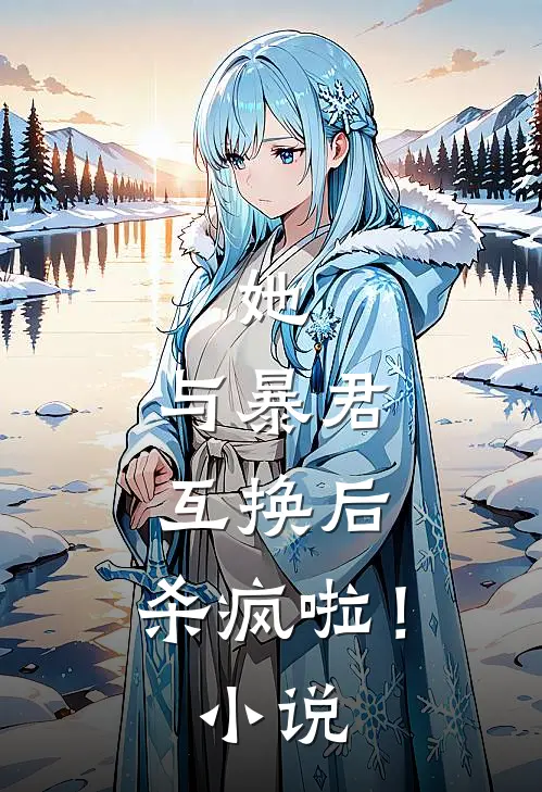 她，与暴君互换后，杀疯啦！小说