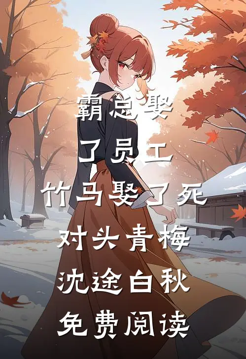 霸总娶了员工，竹马娶了死对头青梅沈途白秋免费阅读