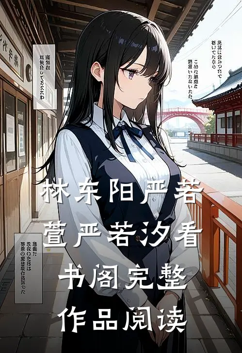 林东阳严若萱严若汐看书阁完整作品阅读
