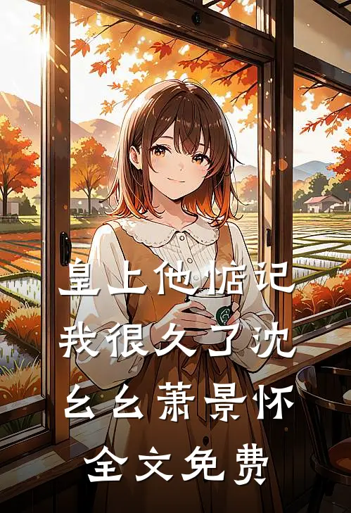 皇上他惦记我很久了沈幺幺萧景怀全文免费