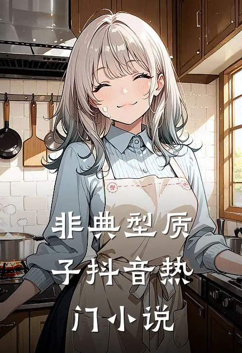 非典型质子抖音热门小说