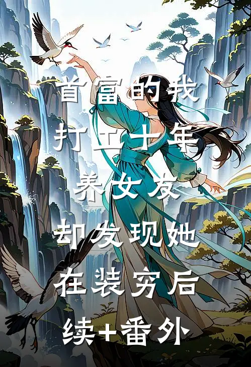 首富的我打工十年养女友，却发现她在装穷后续+番外