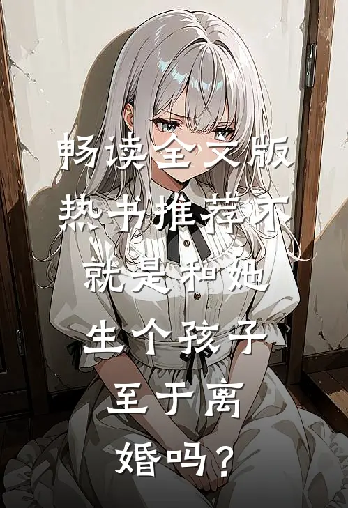 畅读全文版热书推荐不就是和她生个孩子，至于离婚吗？
