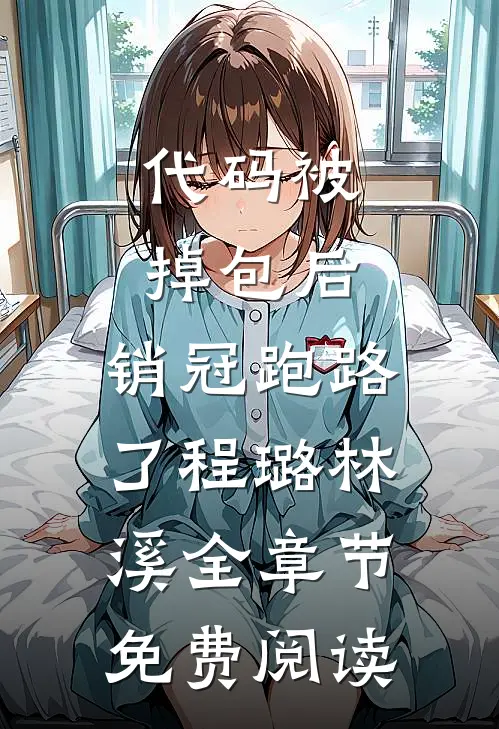 代码被掉包后，销冠跑路了程璐林溪全章节免费阅读