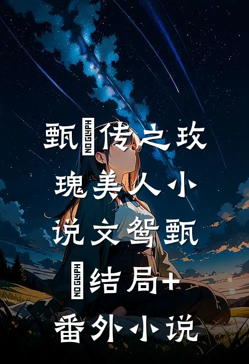 甄嬛传之玫瑰美人小说文鸳甄嬛结局+番外小说