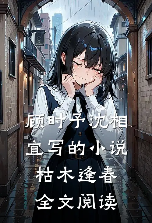 顾时予沈相宜写的小说枯木逢春全文阅读