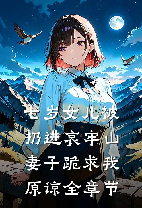 七岁女儿被扔进哀牢山，妻子跪求我原谅全章节