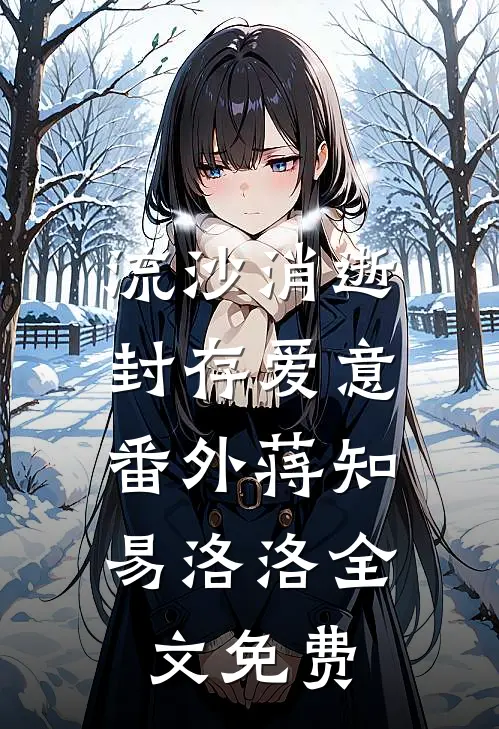 流沙消逝，封存爱意： 番外蒋知易洛洛全文免费