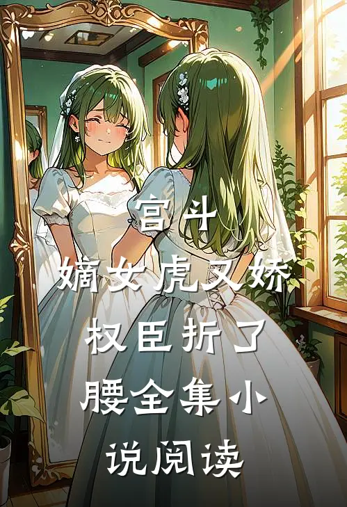 宫斗：嫡女虎又娇，权臣折了腰全集小说阅读