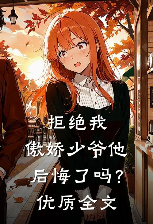 拒绝我，傲娇少爷他后悔了吗？优质全文